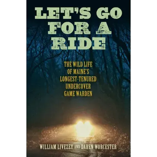 Let's Go for a Ride: The Wild Life of Maine's Longest-Tenured Undercover Game Warden