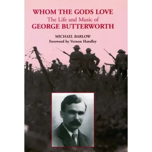 Whom the Gods Love: The Life and Music of George Butterworth
