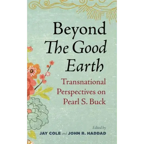 Beyond the Good Earth: Transnational Perspectives on Pearl S. Buck