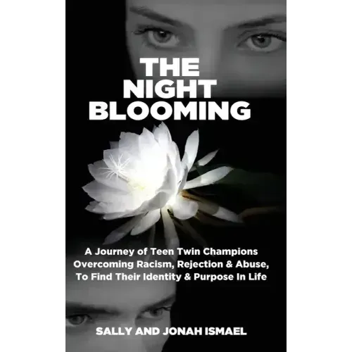 The Night Blooming: A Journey of Teen Twin Champions Overcoming Racism, Rejection & Abuse, To Find Their Identity & Purpose In Life