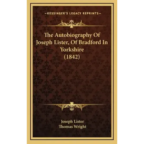 The Autobiography Of Joseph Lister, Of Bradford In Yorkshire (1842)