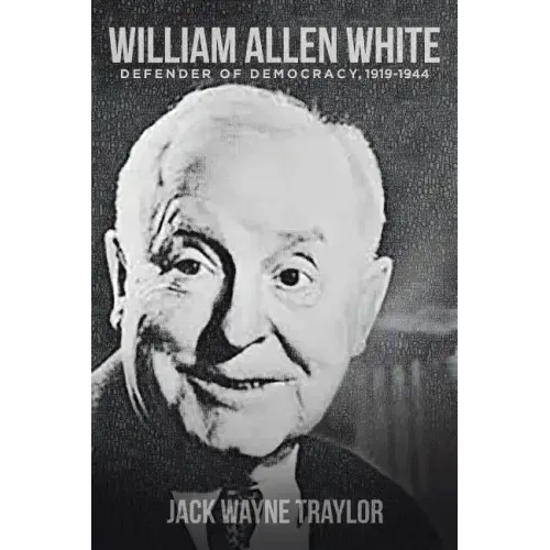 William Allen White: Defender of Democracy, 1919-1944