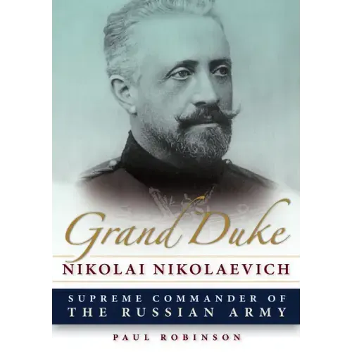 Grand Duke Nikolai Nikolaevich: Supreme Commander of the Russian Army