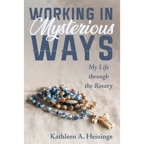 Working in Mysterious Ways: My Life Through the Rosary