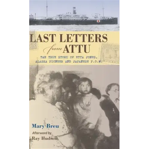 Last Letters from Attu: The True Story of Etta Jones, Alaska Pioneer and Japanese POW