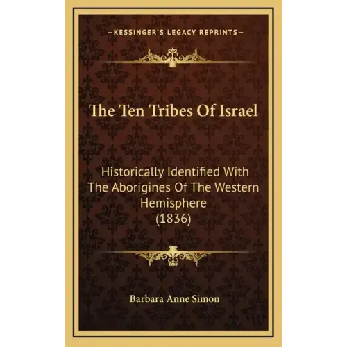 The Ten Tribes Of Israel: Historically Identified With The Aborigines Of The Western Hemisphere (1836)