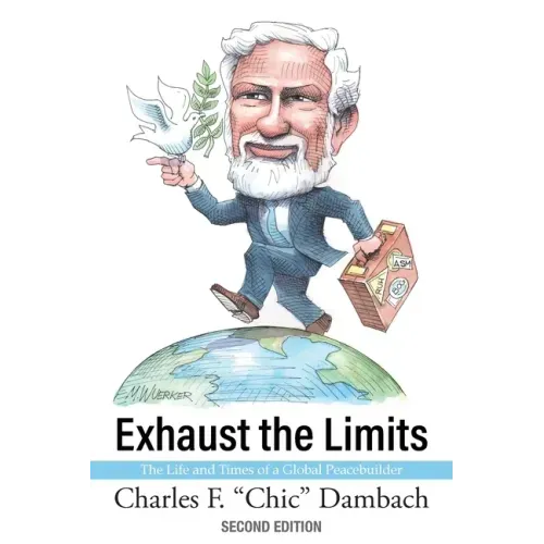 Exhaust the Limits: The Life and Times of a Global Peacebuilder