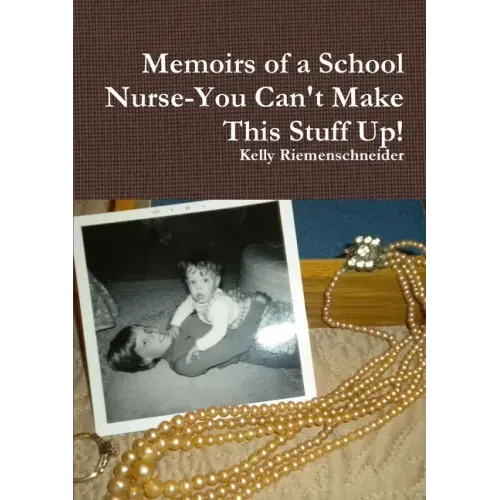 Memoirs of a School Nurse-You Can't Make This Stuff Up!