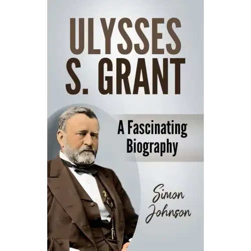 Ulysses S. Grant: A Fascinating Biography