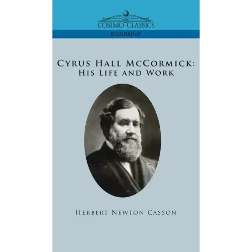 Cyrus Hall McCormick His Life and Work