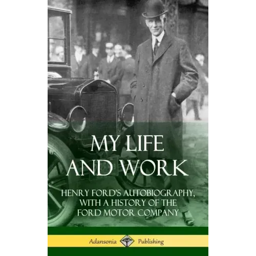 My Life and Work: Henry Ford's Autobiography, with a History of the Ford Motor Company (Hardcover)