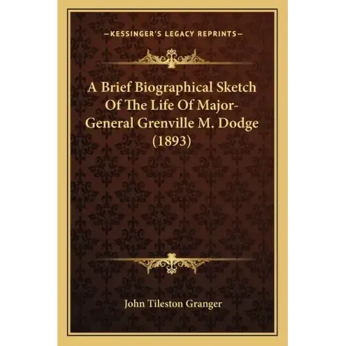 A Brief Biographical Sketch Of The Life Of Major-General Grenville M. Dodge (1893)
