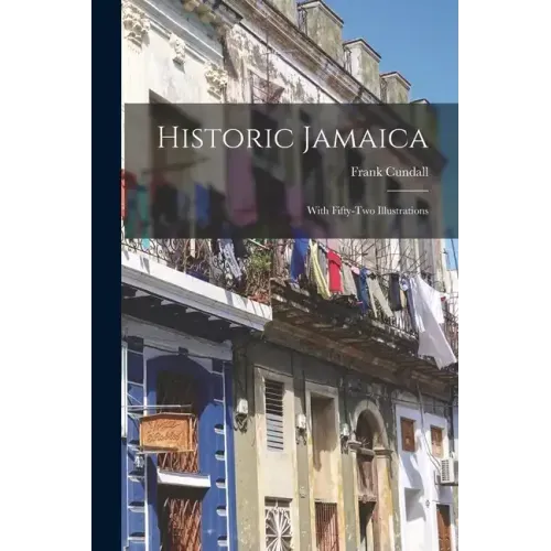 Historic Jamaica: With Fifty-two Illustrations