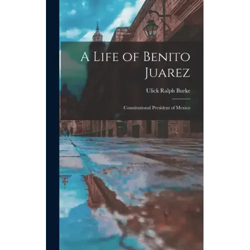 A Life of Benito Juarez: Constitutional President of Mexico