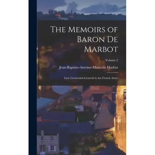 The Memoirs of Baron De Marbot: Late Lieutenant-General in the French Army; Volume 2