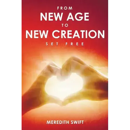 From New Age to New Creation: A Seeker's Journey of Transformation from Darkness to the True Light of Jesus