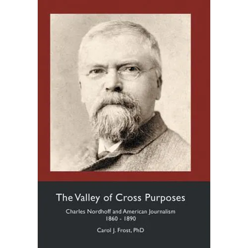 The Valley of Cross Purposes: Charles Nordhoff and American Journalism, 1860-1890
