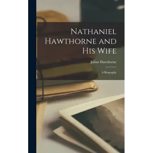 Nathaniel Hawthorne and his Wife; a Biography