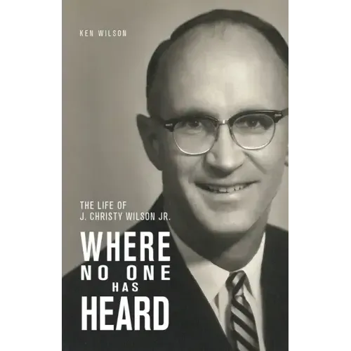 Where No One Has Heard: The Life of J. Christy Wilson Jr.