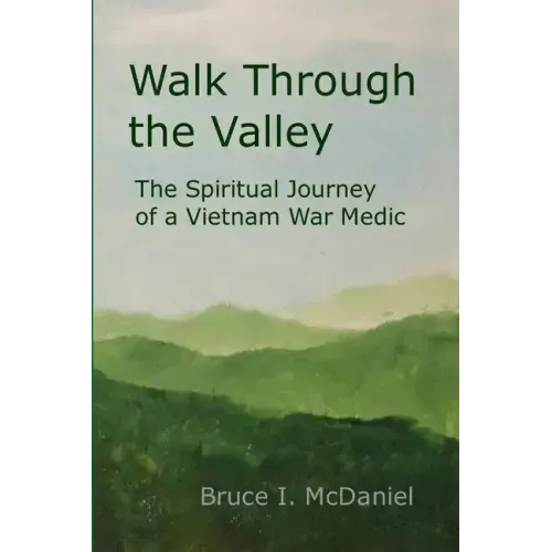 Walk Through the Valley: The Spiritual Journey of a Vietnam War Medic