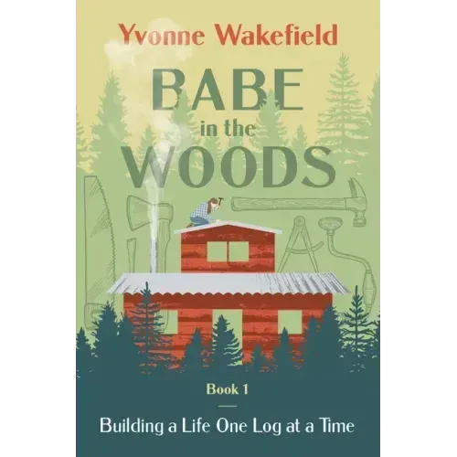 Babe in the Woods: Building a Life One Log at a Time