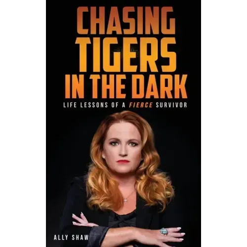 Chasing Tigers in the Dark: Life Lessons of a Fierce Survivor
