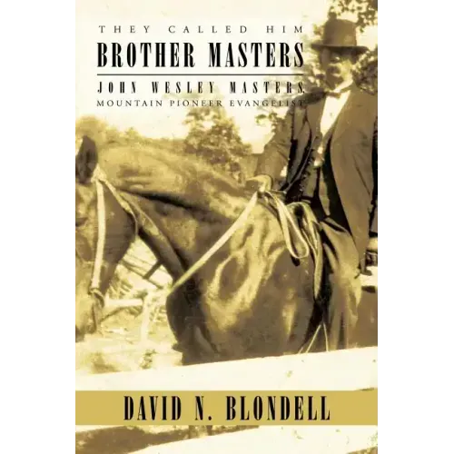They Called Him Brother Masters: John Wesley Masters, Mountain Pioneer Evangelist
