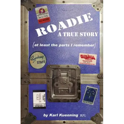Roadie: A True Story (at Least the Parts I Remember)