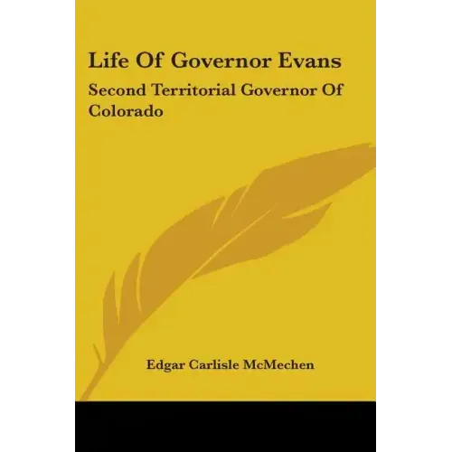 Life Of Governor Evans: Second Territorial Governor Of Colorado