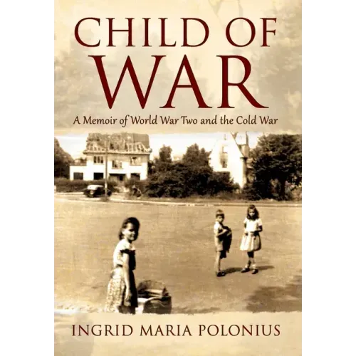 Child of War: A Memoir of World War Two and the Cold War