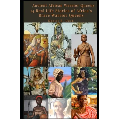 Ancient African Warrior Queens: 14 Real Life Stories of Africa's Brave Warrior Queens