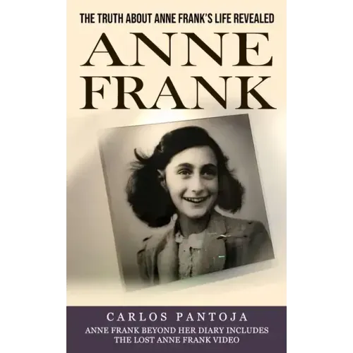 Anne Frank: The Truth About Anne Frank's Life Revealed (Anne Frank Beyond Her Diary Includes the Lost Anne Frank Video)