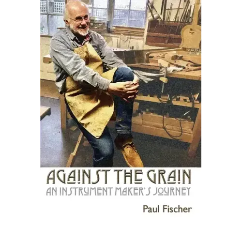 Against the Grain: An Instrument Maker's Journey
