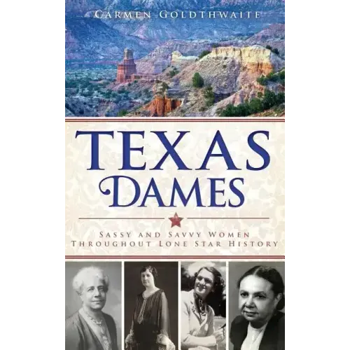 Texas Dames: Sassy and Savvy Women Throughout Lone Star History