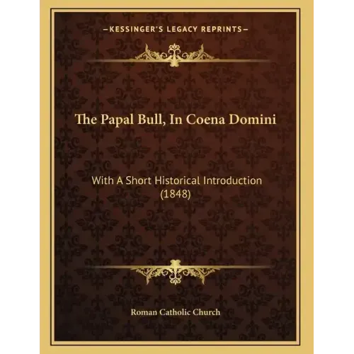 The Papal Bull, In Coena Domini: With A Short Historical Introduction (1848)