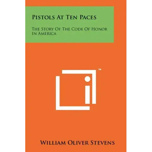 Pistols At Ten Paces: The Story Of The Code Of Honor In America