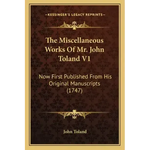The Miscellaneous Works Of Mr. John Toland V1: Now First Published From His Original Manuscripts (1747)