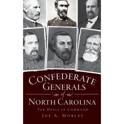 Confederate Generals of North Carolina: Tar Heels in Command