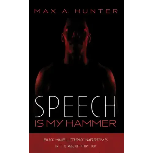Speech Is My Hammer: Black Male Literacy Narratives in the Age of Hip-Hop