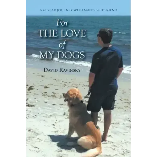 For The Love of My Dogs: A 45 Year Journey with Man's Best Friend