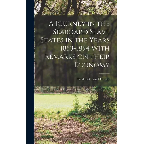 A Journey in the Seaboard Slave States in the Years 1853-1854 With Remarks on Their Economy