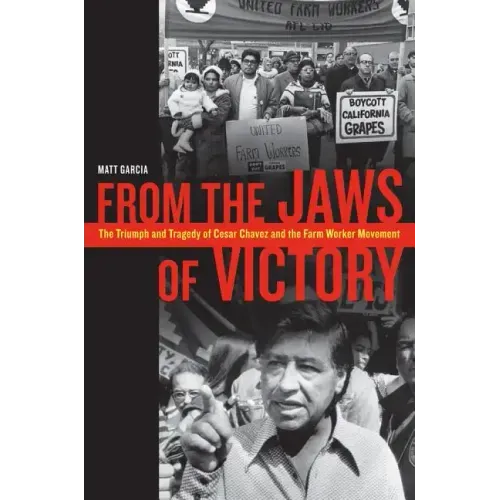 From the Jaws of Victory: The Triumph and Tragedy of Cesar Chavez and the Farm Worker Movement