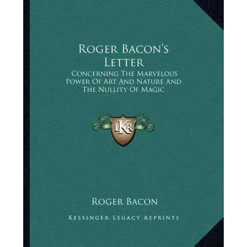 Roger Bacon's Letter: Concerning the Marvelous Power of Art and Nature and the Nullity of Magic