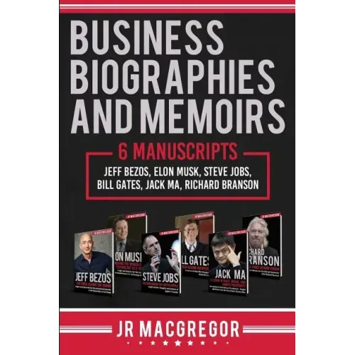 Business Biographies and Memoirs: 6 Manuscripts: Jeff Bezos, Elon Musk, Steve Jobs, Bill Gates, Jack Ma, Richard Branson