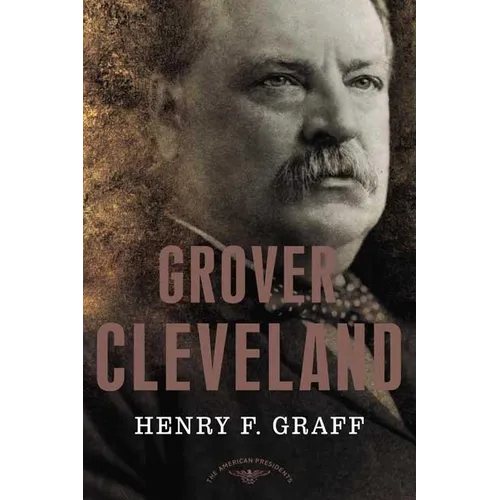 Grover Cleveland: The American Presidents Series: The 22nd and 24th President, 1885-1889 and 1893-1897