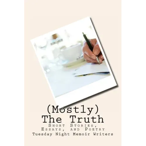 (Mostly) The Truth: Short stories, essays, and poetry