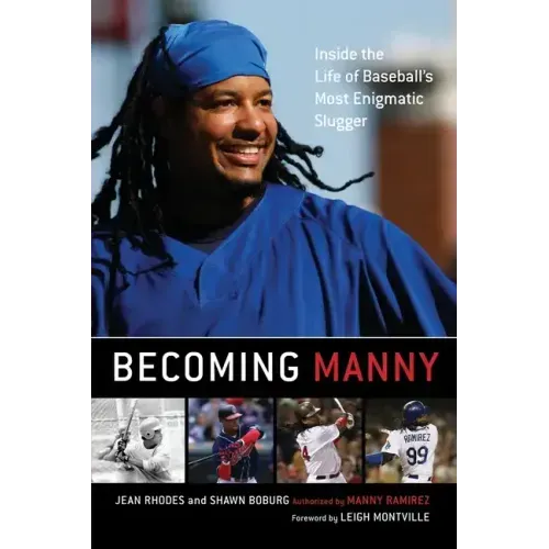 Becoming Manny: Inside the Life of Baseball's Most Enigmatic Slugger