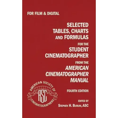 Selected Tables, Charts And Formulas for the Student Cinematographer 4TH Ed