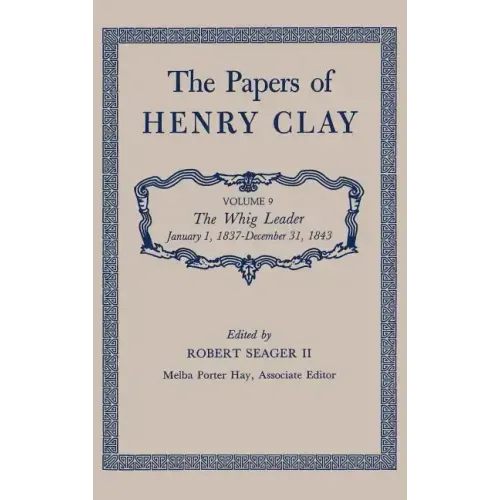 The Papers of Henry Clay: The Whig Leader, January 1, 1837-December 31, 1843 Volume 9