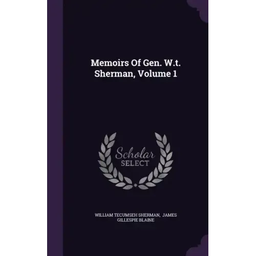 Memoirs Of Gen. W.t. Sherman, Volume 1